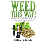 Weed This Way!: Cannabisöl, CBD-Öl, getrocknetes Kraut, Hanföl & Wachs - Verdampfen mit der E-Zigarette