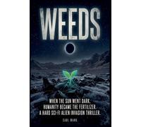 Weeds: When the Sun Went Dark, Humanity Became the Fertilizer. A Hard Sci-Fi Alien Invasion Thriller
