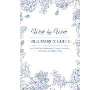 Week-by-Week Pregnancy Guide for First-Time Moms: Your Real Talk Roadmap to Every Trimester, Self-Care, and Baby Prep