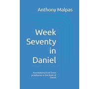 Week Seventy in Daniel: Foundational End Times prophecies in the Book of Daniel