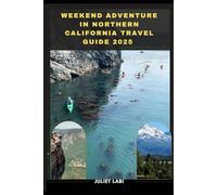 WEEKEND ADVENTURE IN NORTHERN CALIFORNIA TRAVEL GUIDE 2025