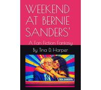 WEEKEND AT BERNIE SANDERS': A Fan Fiction Fantasy