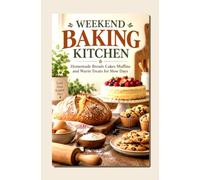 WEEKEND BAKING KITCHEN: Homemade Breads Cakes Muffins and Warm Treats for Slow Days