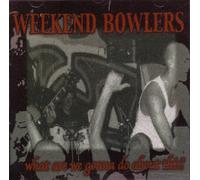 Weekend Bowlers - What Are You Gonna Do Abo