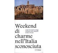 Weekend di charme nell'Italia sconosciuta. Luoghi da scoprire, alloggi romantici, buoni ristoranti