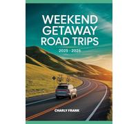 Weekend Getaway Road Trips 2025 - 2026: Quick, Affordable, and Scenic US Routes Perfect for Short Vacations