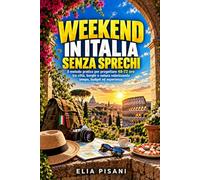 Weekend in Italia senza sprechi: Il metodo pratico per progettare 48-72 ore tra città, borghi e natura valorizzando tempo, budget ed esperienza