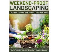 Weekend-Proof Landscaping: Create Outdoor Bliss on a Budget. Step-by-Step Guide to Fast, Low-Cost Yard Makeovers Using Native Planes-Clear Pricing, Perfect for Busy Families.