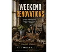 Weekend Renovations: The Beginner's Guide to Transforming Your Home One Project at a Time: 2