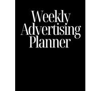 Weekly Advertising Planner - Black Cover: Marketing Organizer & Tracker for Small Businesses, Authors, and Entrepreneurs (Black Cover Edition)