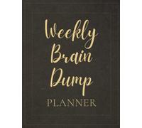 Weekly Brain Dump Planner: A Notebook To Help Declutter Your Mind And Get The Clarity You Need