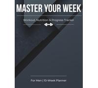 Weekly Fitness Planner for Men: Workout, Nutrition, Habit & Progress Tracker: Build Discipline, Track Protein, Stay Consistent & Transform Your Routine