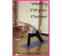Weekly Fitness Planner: For Women Over 50