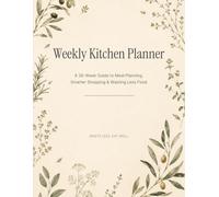 Weekly Kitchen Planner: A 26-W uide to Meal Planning, Smarter Shopping & Wasting Less Food