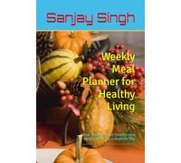 Weekly Meal Planner for Healthy Living: Plan, Organize, and Simplify Your Weekly Meals for a Healthier You.
