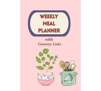 Weekly Meal Planner with Grocery Lists: Meal Planning Journal for a Well-Organized Kitchen