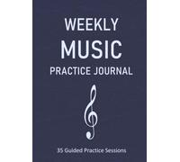 Weekly Music Practice Journal: For Students: 35 Guided Practice Sessions, Weekly Goals, Progress Reviews, Staff Paper, Goal Setting, A4 Format & 120 Pages