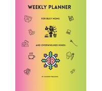Weekly planner for busy moms and overwhelmed brains: A bright and practical organizer created by a neurodivergent mom
