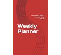 Weekly Planner: Il Tempo è una risorsa e come tale non va sprecata