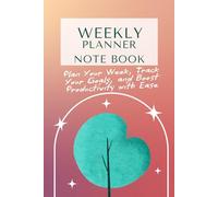 Weekly Planner Notebook: Plan, Organize, Achieve.: Simplify Your Week, Set Goals, and Boost Productivity with Ease.