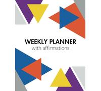 Weekly Planner with Affirmations: Organize your life! Made for everyone including students, teachers, mom, and dad.