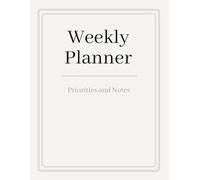Weekly Planner with Priorities and Notes: Simple Time Management Tool for Clear Focus and Better Organization