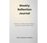 Weekly Reflection Journal: Review Your Week, Notice Patterns, and Move Forward With Clarity