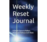 Weekly Reset Journal: A Guided Self Reflection and Productivity Planner: A Simple Space to Reflect, Reset, and Refocus Each Week