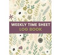 Weekly Time Sheet Log Book (8.5 x 11 Inches): Work Hour Log for Employees, Freelancers, Contractors & Shift Workers