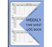 Weekly Time Tracker: The Ultimate Time Sheet Log for Work and Productivity: Simplify Payroll, Track Hours, and Optimize Your Daily Schedule