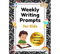 Weekly Writing Prompts for Kids: 52 Open-Ended Prompts for Homeschool Writing Practice and Imaginative Storytelling for Kids Ages 6-10