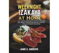 Weeknight Izakaya at Home: 100+ Quick Japanese Pub-Style Snacks and Small Plates for Drinks, Parties, and Late-Night Cravings
