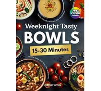 Weeknights Tasty Bowls: 15-30 Minute Healthy Soups That Save Time and Money - Family-Friendly, No-Fuss, Skip the Canned