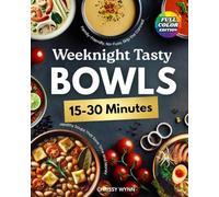 Weeknights Tasty Bowls: 15-30 Minute Healthy Soups That Save Time and Money - Family-Friendly, No-Fuss, Skip the Canned