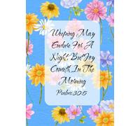 Weeping May Endure For A Night, But Joy Cometh In The Morning Psalms 30:5: Flower Lined Prayer Journal, Women's Devotional, Ideal For Women|122 Pages, 7x10"