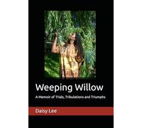 Weeping Willow: A Memoir of Trials, Tribulations and Triumphs