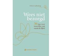 Wees niet bezorgd: 36 tips voor innerlijke rust vanuit de Bijbel
