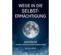 Wege in die Selbstermächtigung: Seelenlos -Die Reise zurück zu deiner wahren Essenz