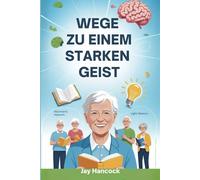 WEGE ZU EINEM STARKEN GEIST: Bewährte Techniken, um mentale Stärke zu entwickeln, Ihre Emotionen zu kontrollieren, Selbstzweifel zu beseitigen und ... egal was das Leben Ihnen entgegenbringt.