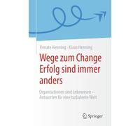 Wege zum Change Erfolg sind immer anders: Organisationen sind Lebewesen - Antworten für eine turbulente Welt