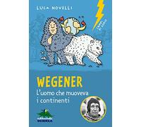 Wegener. L'uomo che muoveva i continenti. Nuova ediz.