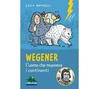 Wegener. L'uomo che muoveva i continenti. Nuova ediz.