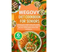 WEGOVY DIET COOKBOOK FOR SENIORS: Nourish your health today with simple and satisfying guide, eat well, repeat and get your results within 5mins with confidence.