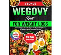Wegovy Diet for Weight Loss: Simple Wegovy Diet Strategies for Rapid Weight Loss, Increased Energy, and Better Health