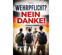 Wehrpflicht? Nein danke! Ein Leitfaden für junge Menschen und Eltern: Der praktische Leitfaden zu Musterung, Bundeswehr und legaler Kriegsdienstverweigerung