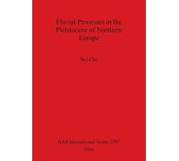 Wei Chu Fluvial processes in the Pleistocene of northern Europe (Tascabile)