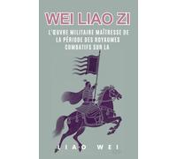 Wei Liao Zi: L'Œuvre Militaire Maîtresse de la Période des Royaumes Combatifs sur la
