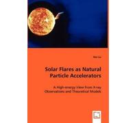 Wei Liu Solar Flares as Natural Particle Accelerators (Tascabile)