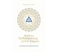 Weibliche Verkörperung göttlicher Essenz: Die Mystik einer göttlichen Frau: 1