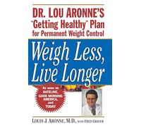 Weigh Less, Live Longer: Dr. Lou Aronne's "Getting Healthy" Plan for Permanent Weight Control